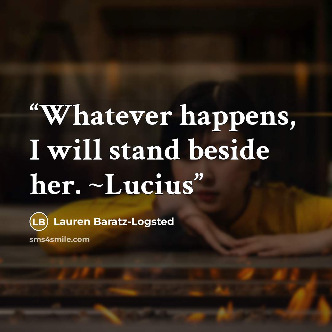 “Whatever happens, I will stand beside her. ~Lucius” quote by Lauren Baratz-Logsted