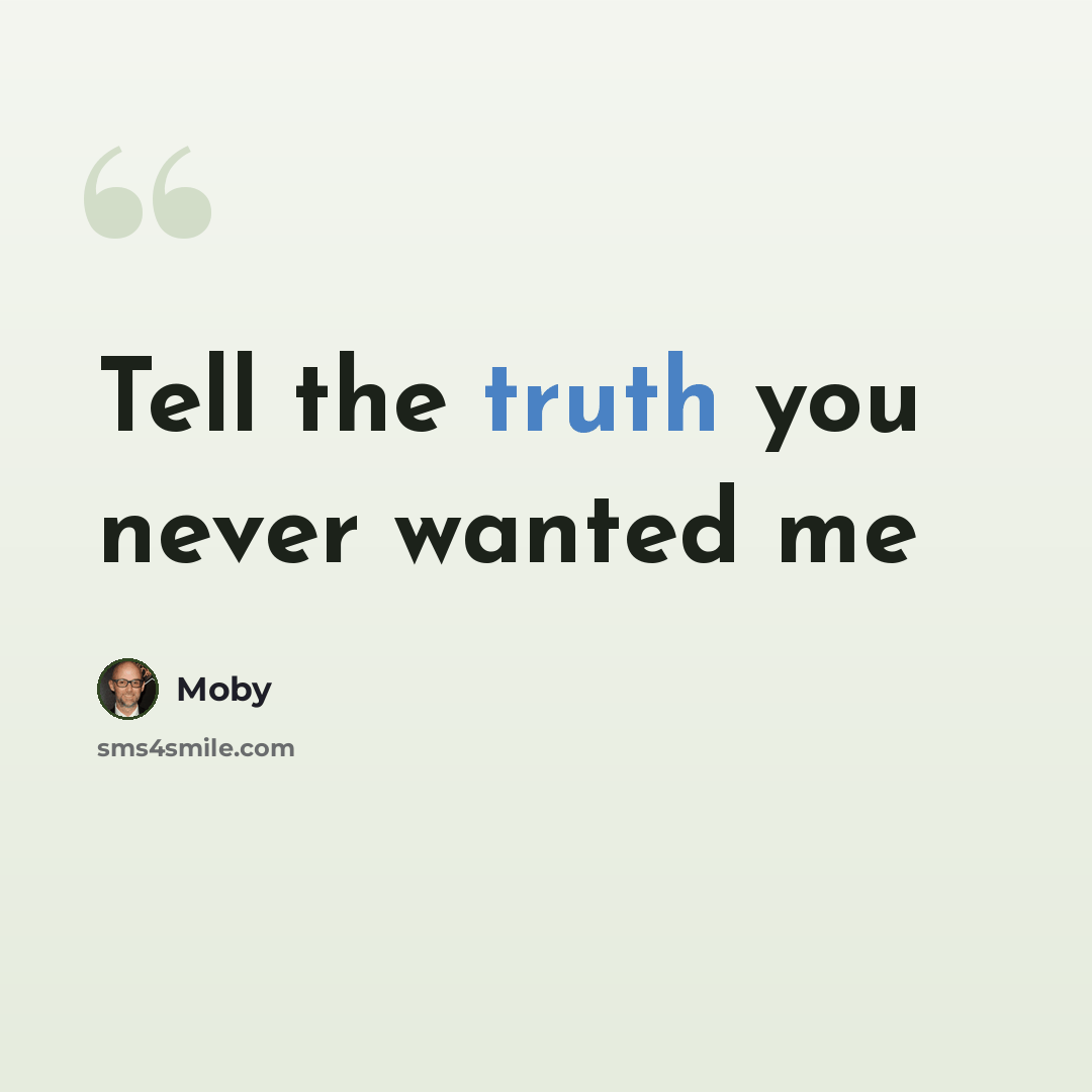 “Tell the truth you never wanted me” quote by Moby
