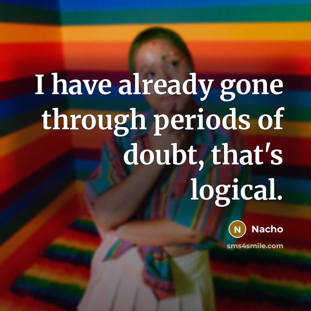 “I have already gone through periods of doubt, that's logical.” quote by Nacho