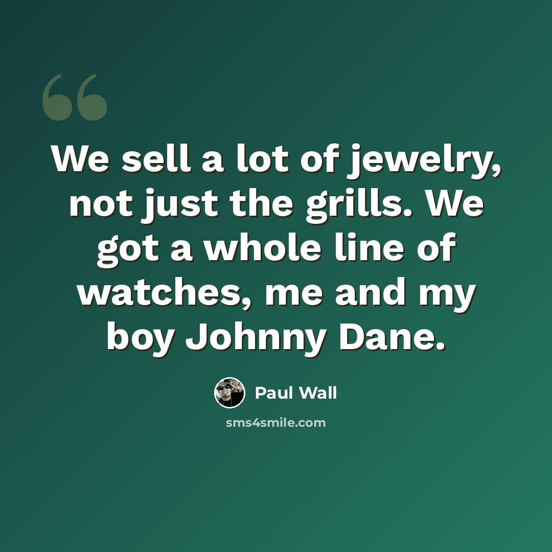 “We sell a lot of jewelry, not just the grills. We got a whole line of watches, me and my boy Johnny Dane.” quote by Paul Wall