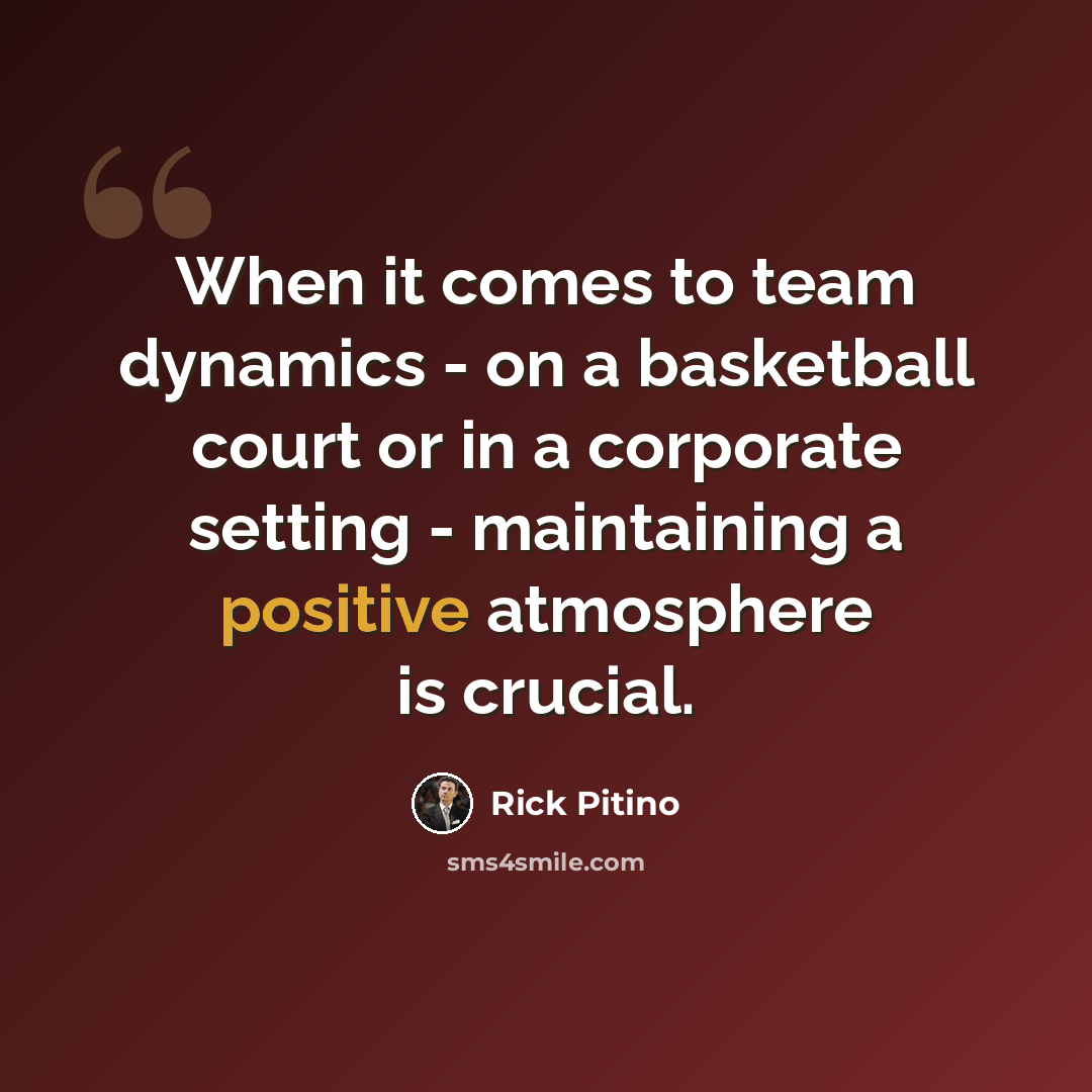 “When it comes to team dynamics - on a basketball court or in a corporate setting - maintaining a positive atmosphere is crucial.” quote by Rick Pitino