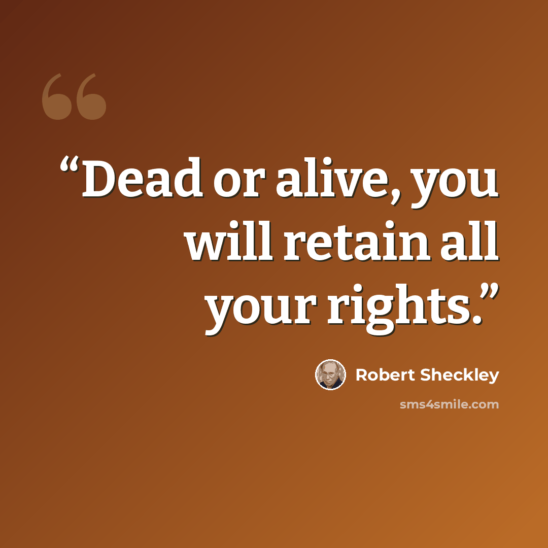 “Dead or alive, you will retain all your rights.” quote by Robert Sheckley