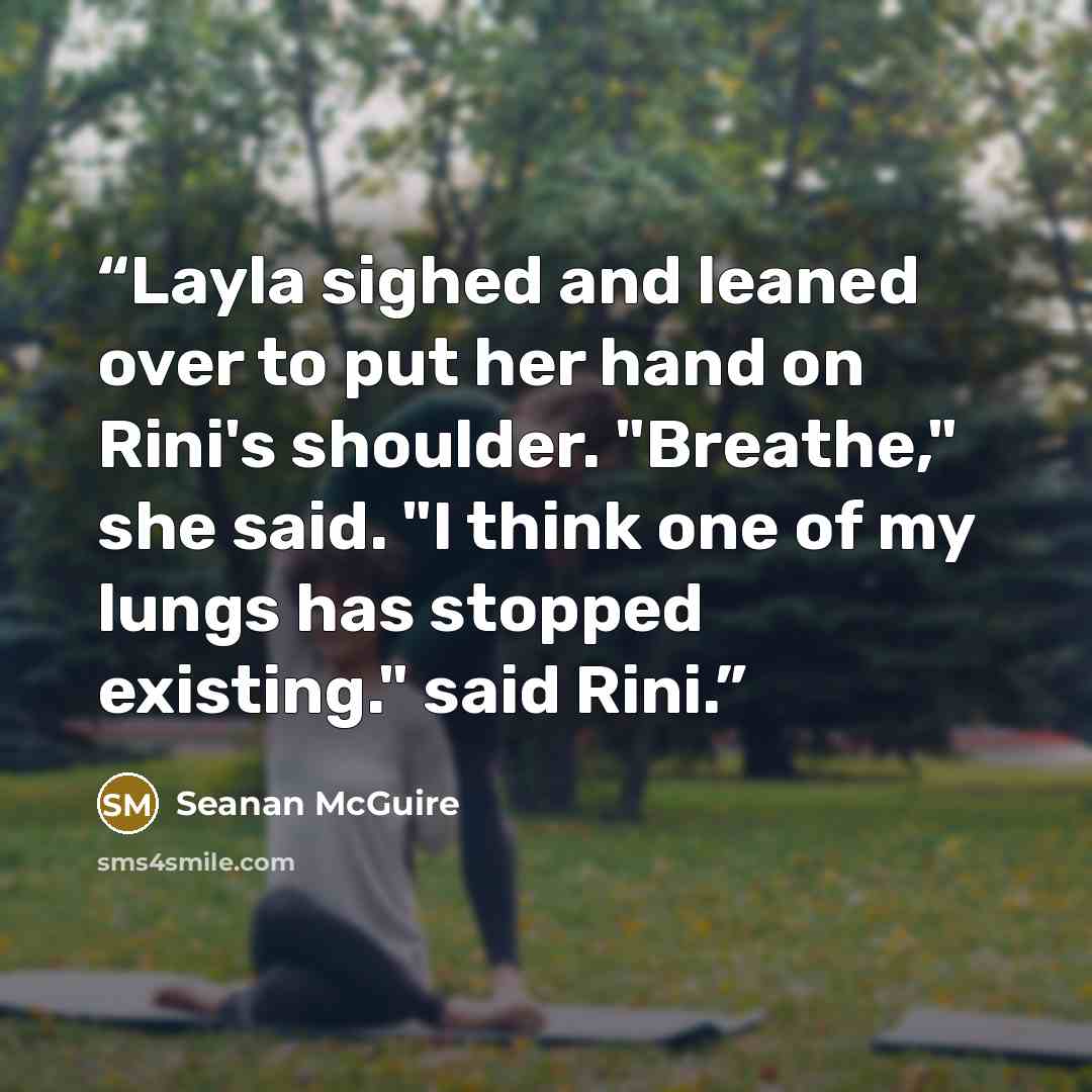 “Layla sighed and leaned over to put her hand on Rini's shoulder. "Breathe," she said. "I think one of my lungs has stopped existing." said Rini.” quote by Seanan McGuire