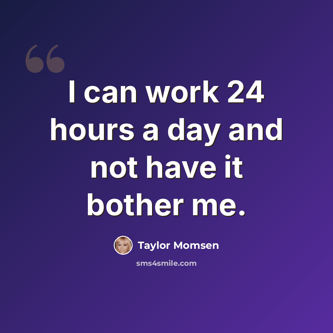 “I can work 24 hours a day and not have it bother me.” quote by Taylor Momsen