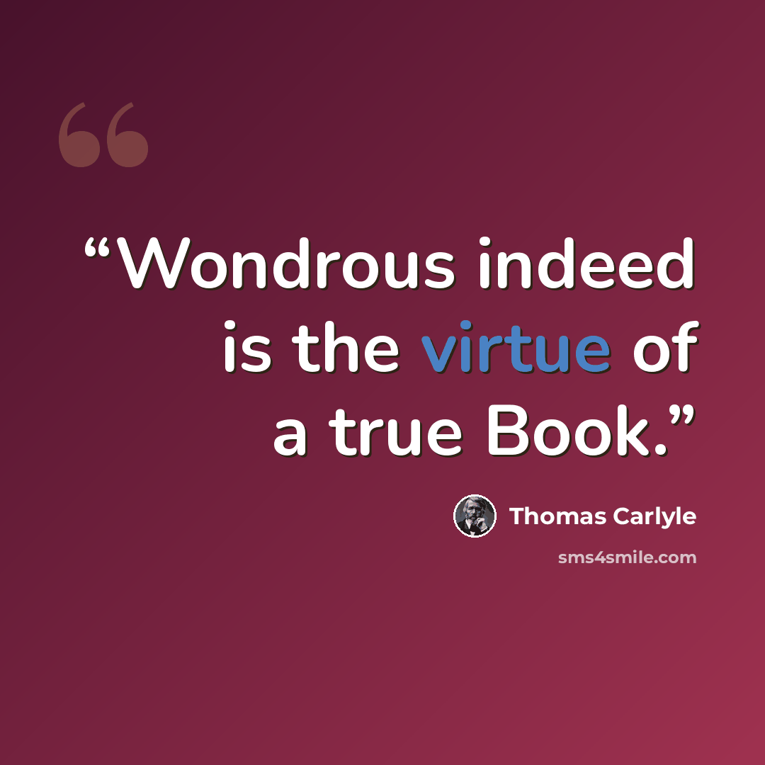 “Wondrous indeed is the virtue of a true Book.” quote by Thomas Carlyle