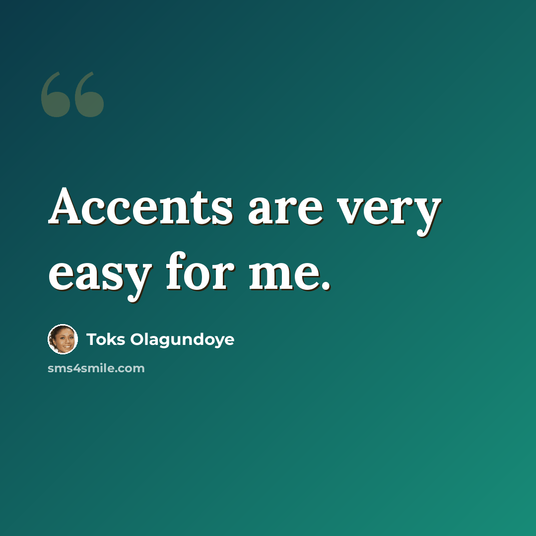 “Accents are very easy for me.” quote by Toks Olagundoye