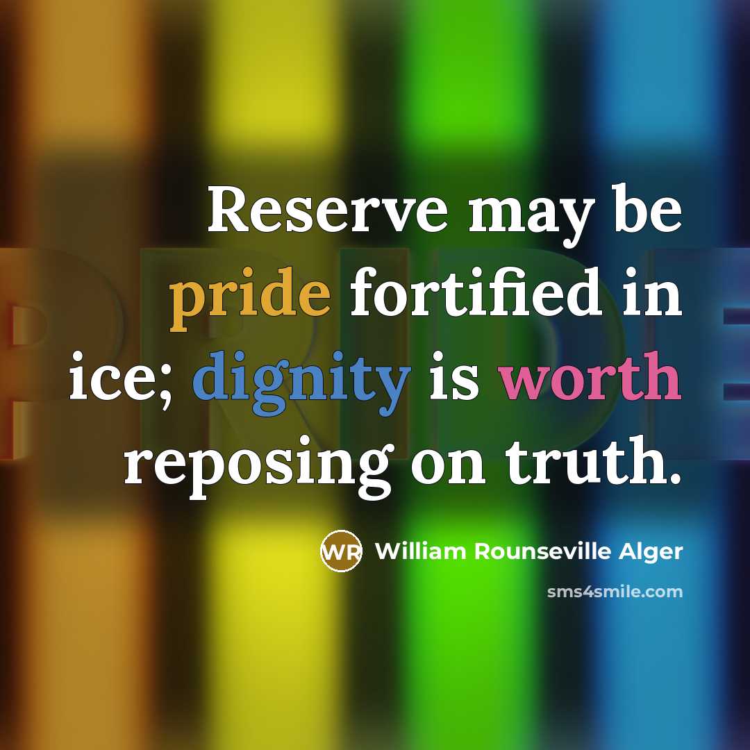“Reserve may be pride fortified in ice; dignity is worth reposing on truth.” quote by William Rounseville Alger