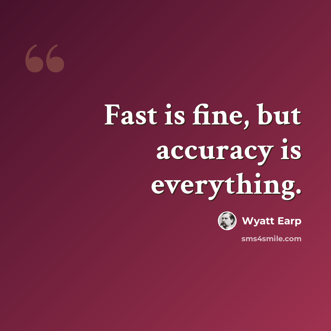 “Fast is fine, but accuracy is everything.” quote by Wyatt Earp