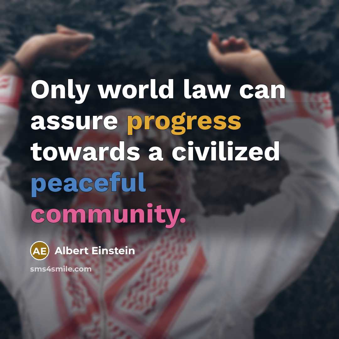 “Only world law can assure progress towards a civilized peaceful community.” quote by Albert Einstein