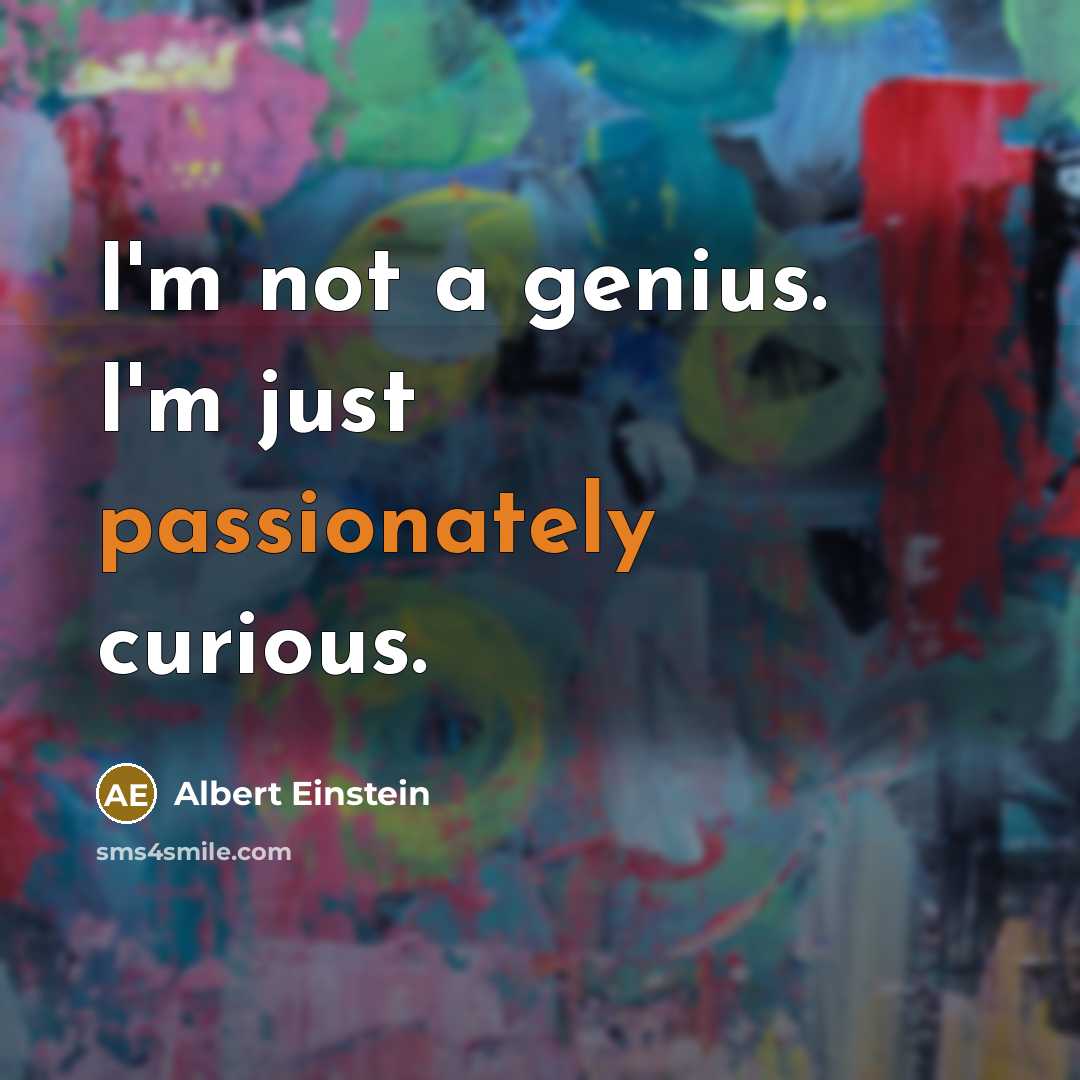 “I'm not a genius. I'm just passionately curious.” quote by Albert Einstein