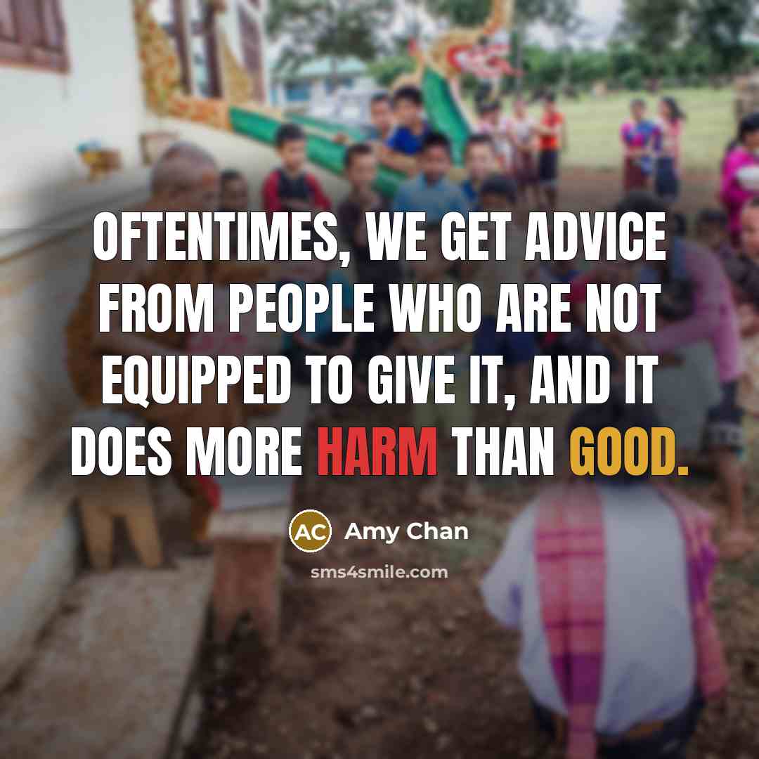 “Oftentimes, we get advice from people who are not equipped to give it, and it does more harm than good.” quote by Amy Chan