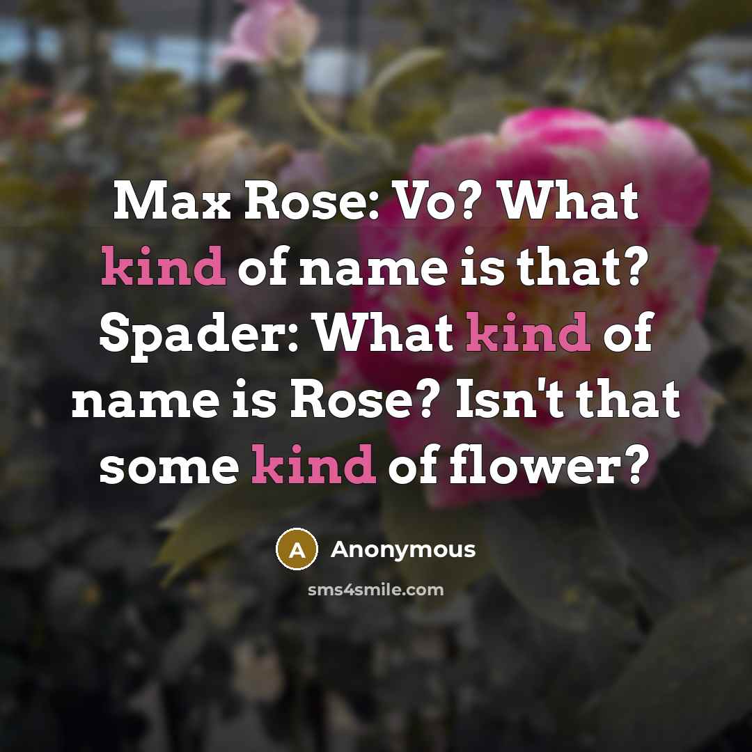 “Max Rose: Vo? What kind of name is that? Spader: What kind of name is Rose? Isn't that some kind of flower?” quote by Anonymous