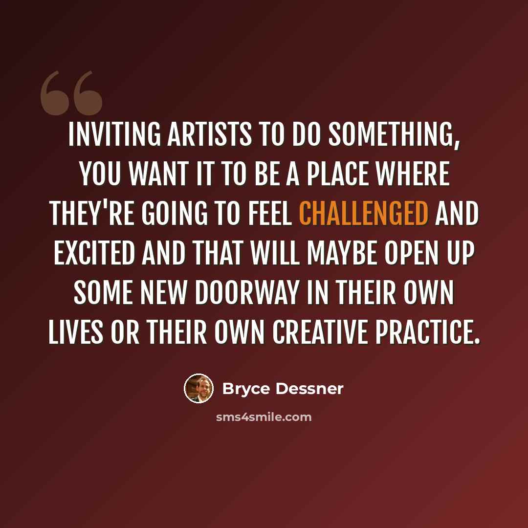 “Inviting artists to do something, you want it to be a place where they're going to feel challenged and excited and that will maybe open up some new doorway in their own lives or their own creative practice.” quote by Bryce Dessner