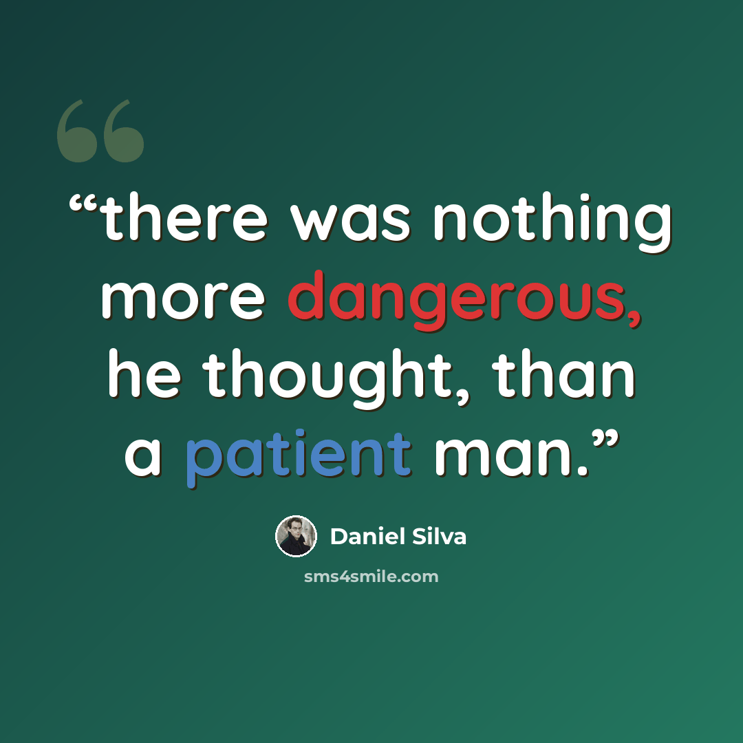 “there was nothing more dangerous, he thought, than a patient man.” quote by Daniel Silva