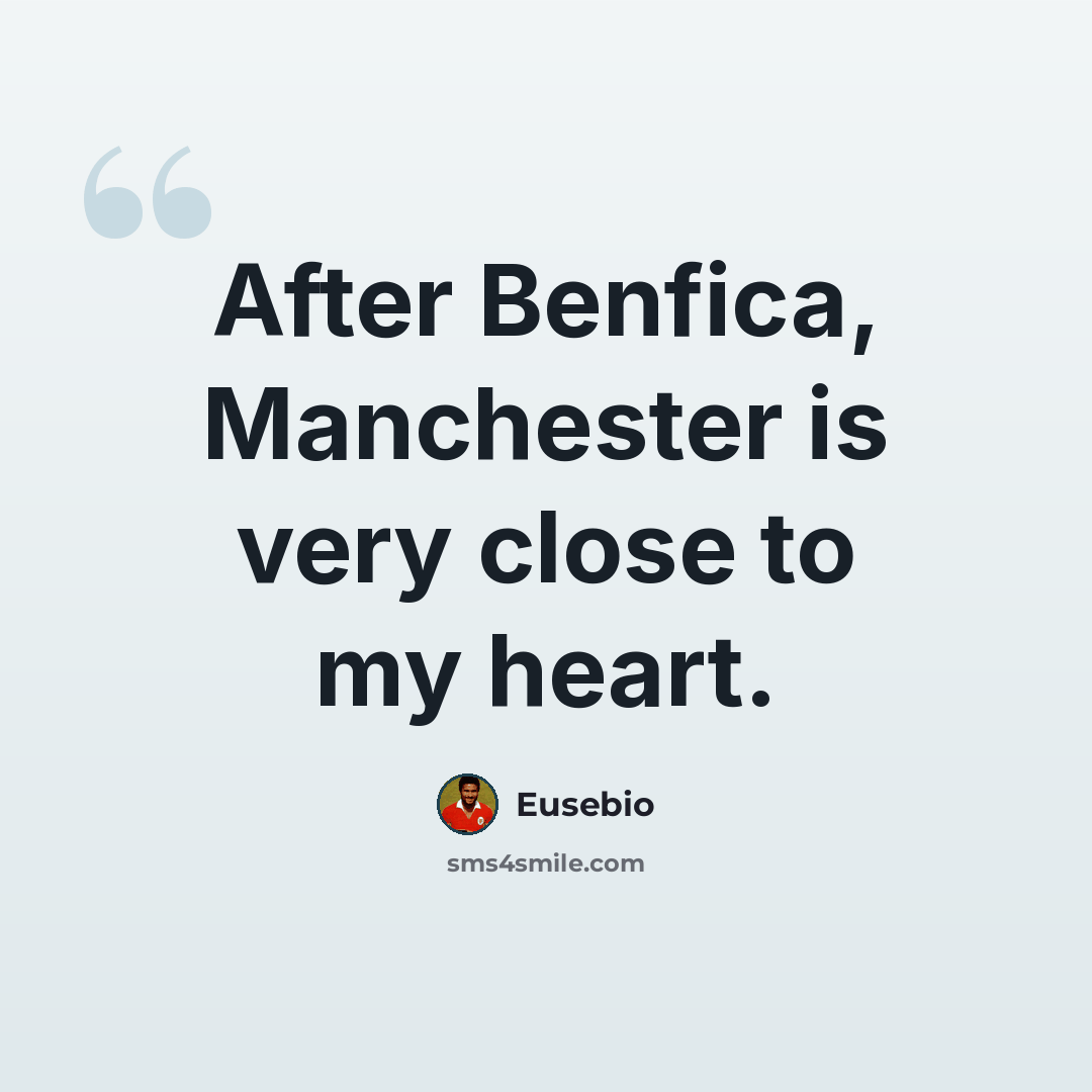 “After Benfica, Manchester is very close to my heart.” quote by Eusebio