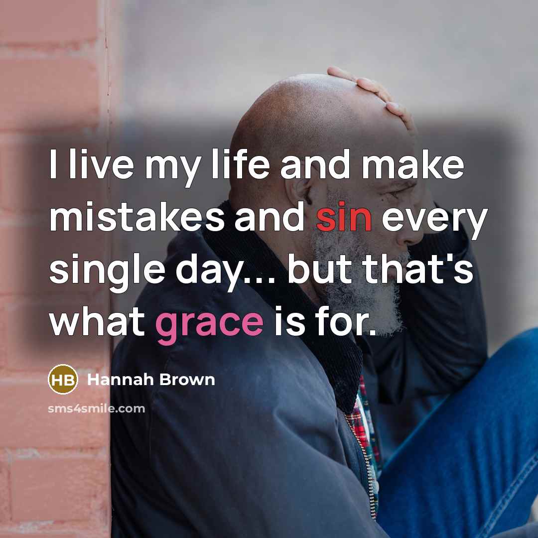 “I live my life and make mistakes and sin every single day... but that's what grace is for.” quote by Hannah Brown