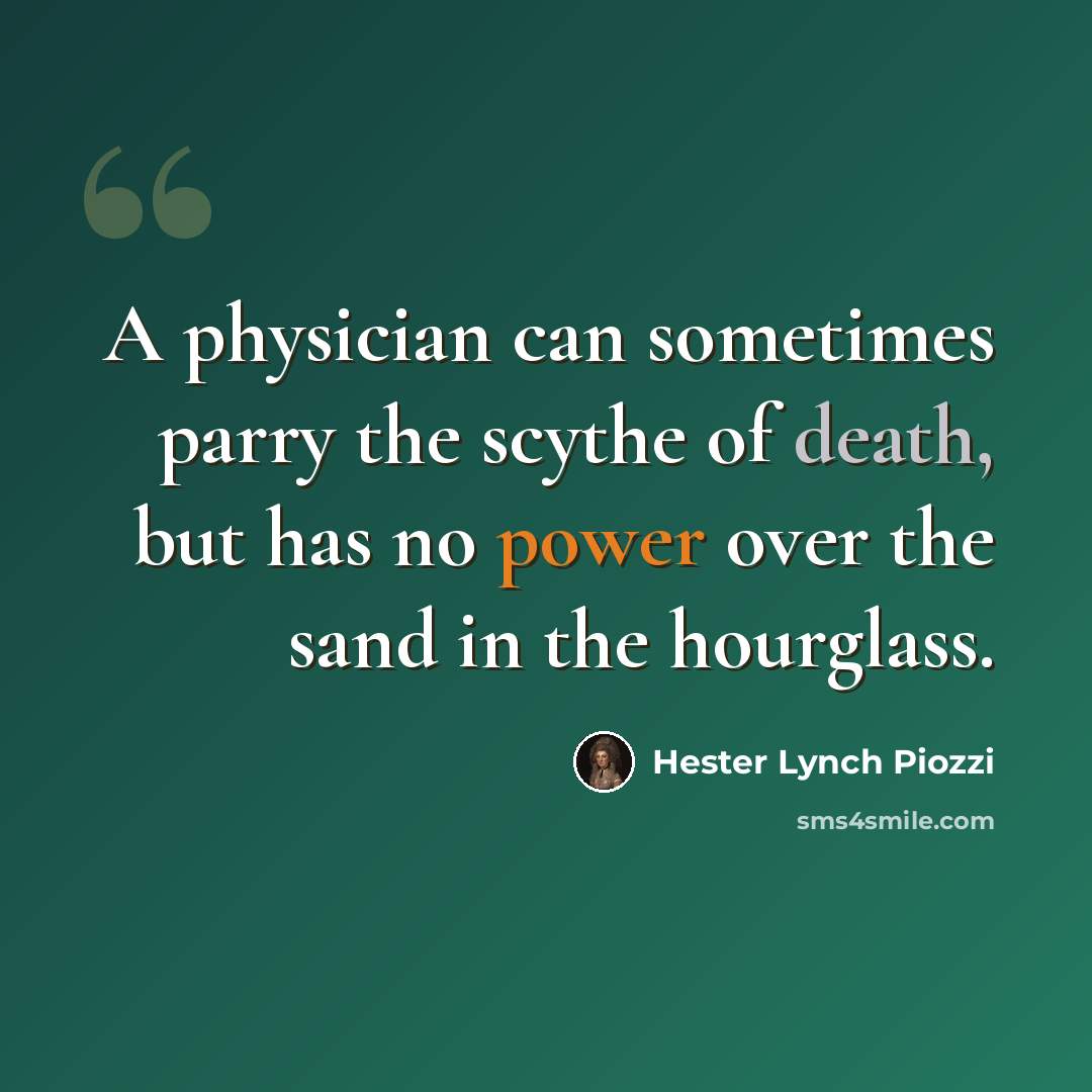 “A physician can sometimes parry the scythe of death, but has no power over the sand in the hourglass.” quote by Hester Lynch Piozzi