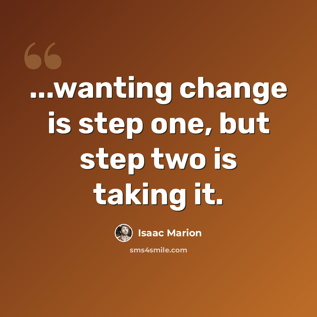“...wanting change is step one, but step two is taking it.” quote by Isaac Marion