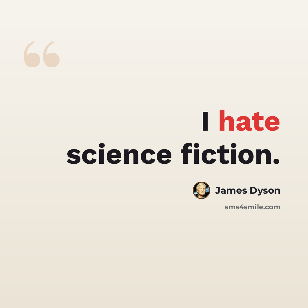“I hate science fiction.” quote by James Dyson