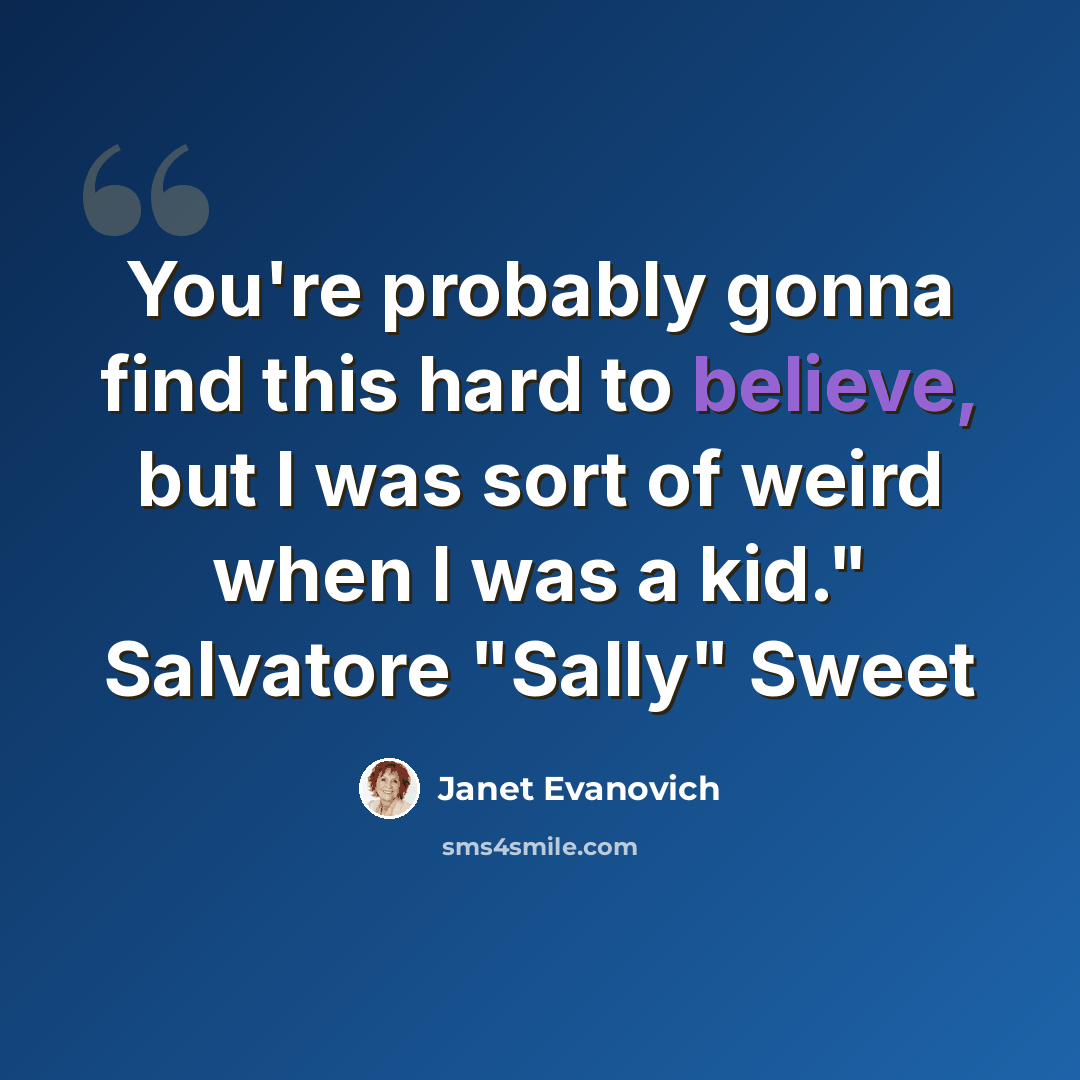 “You're probably gonna find this hard to believe, but I was sort of weird when I was a kid." Salvatore "Sally" Sweet” quote by Janet Evanovich