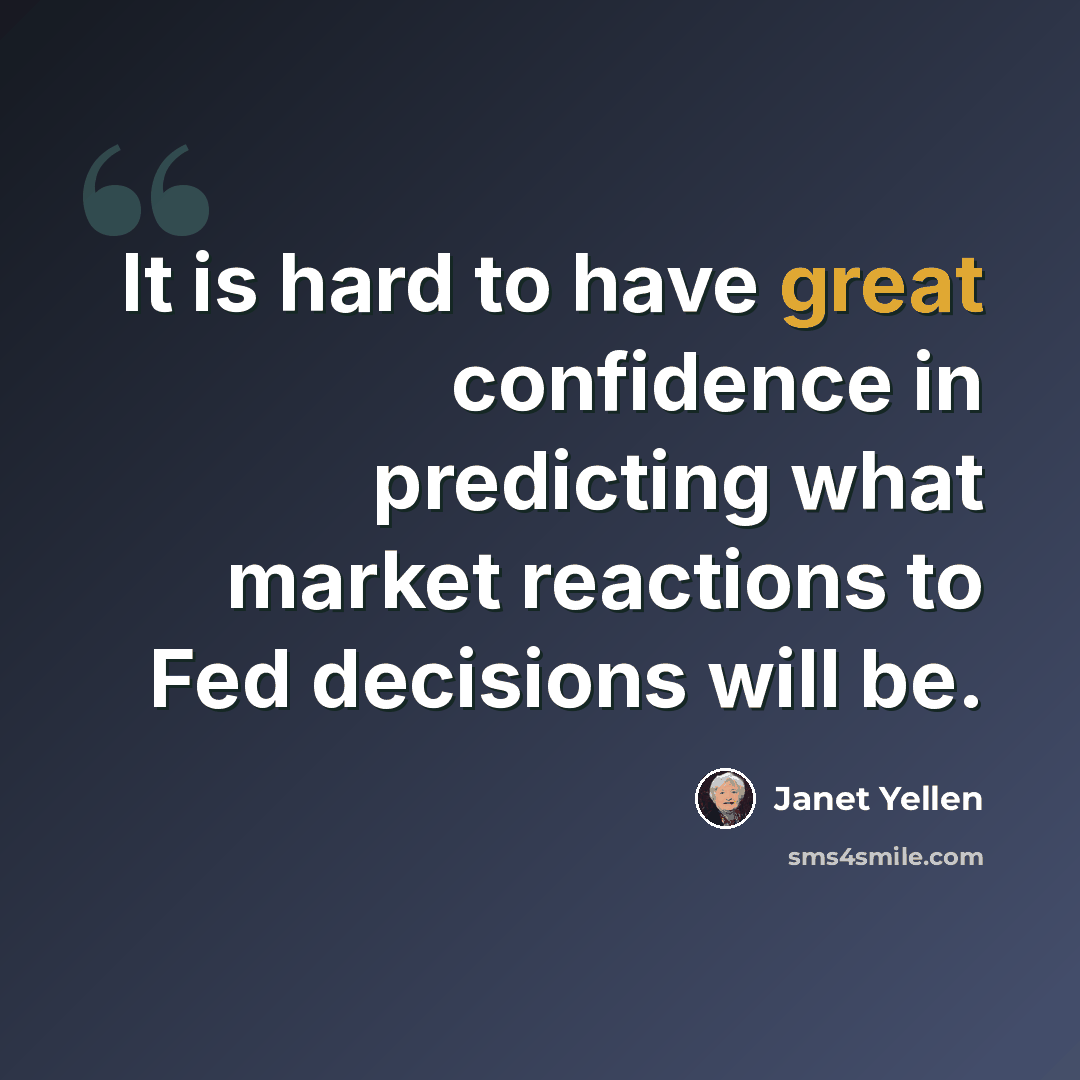 “It is hard to have great confidence in predicting what market reactions to Fed decisions will be.” quote by Janet Yellen