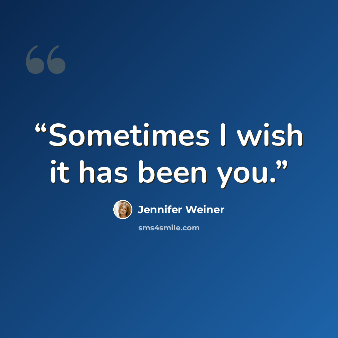 “Sometimes I wish it has been you.” quote by Jennifer Weiner