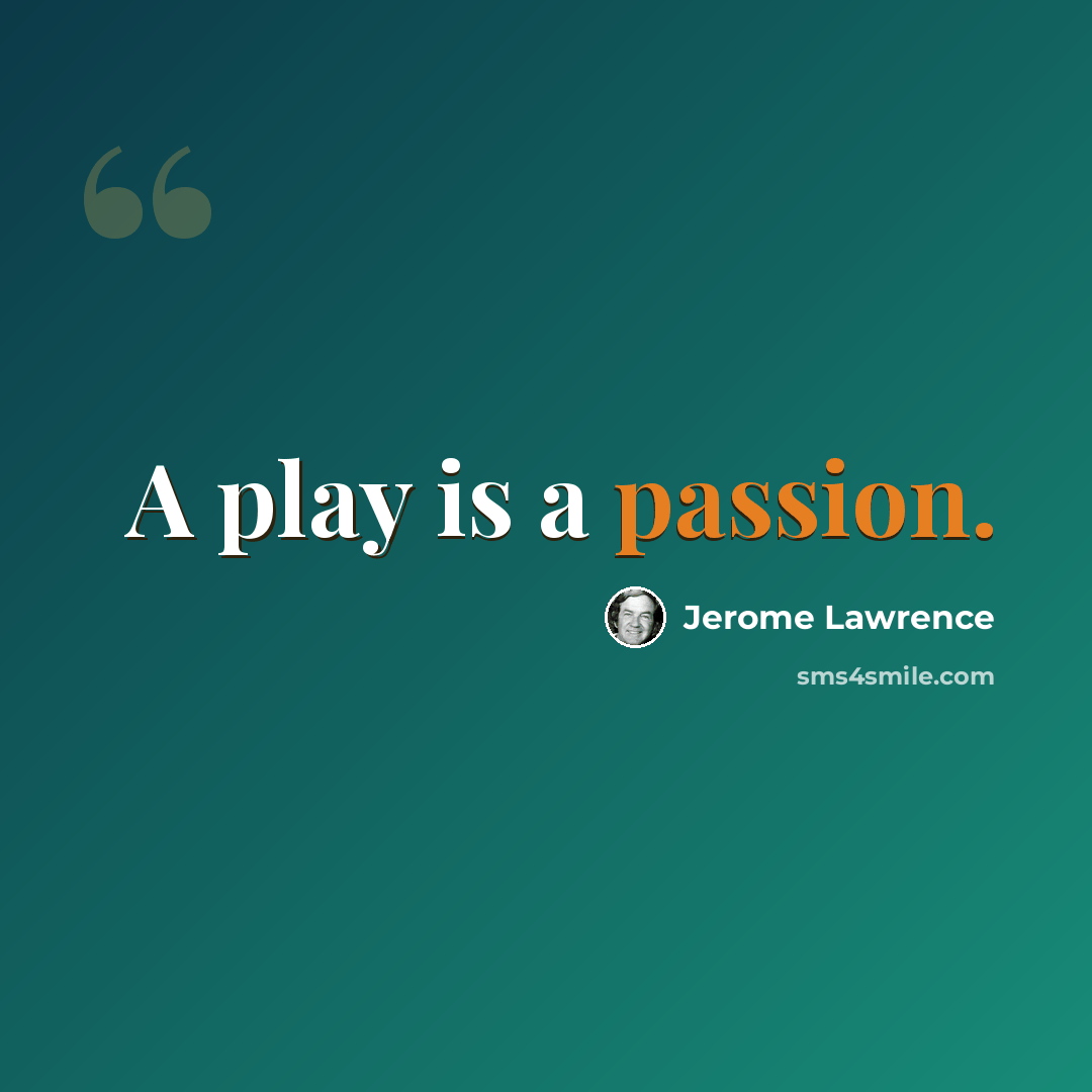 “A play is a passion.” quote by Jerome Lawrence