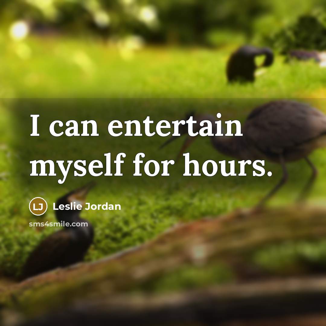 “I can entertain myself for hours.” quote by Leslie Jordan