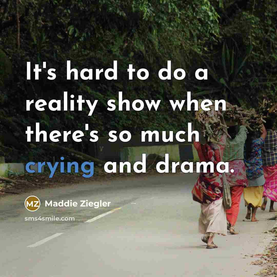 “It's hard to do a reality show when there's so much crying and drama.” quote by Maddie Ziegler