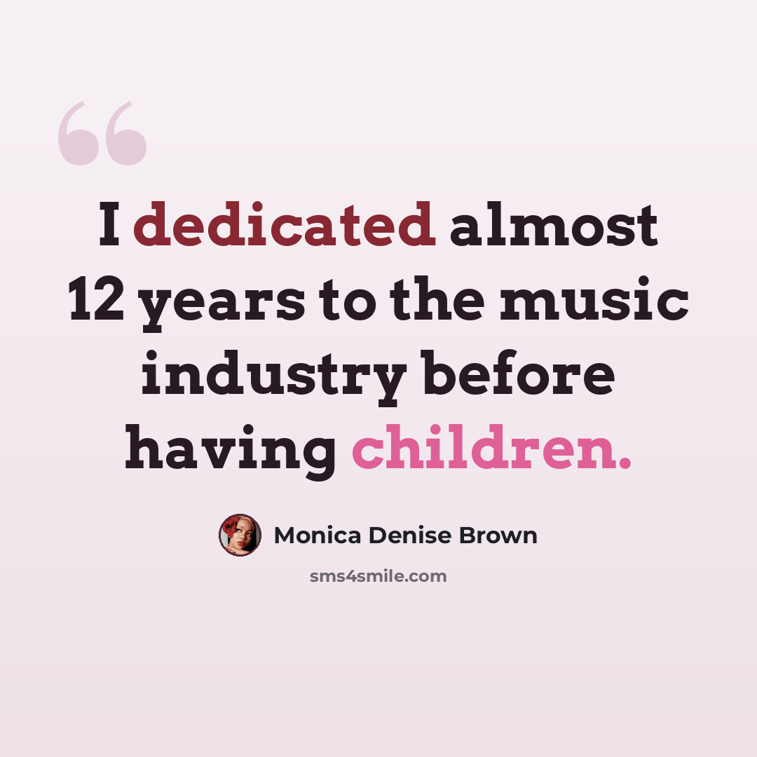 “I dedicated almost 12 years to the music industry before having children.” quote by Monica Denise Brown