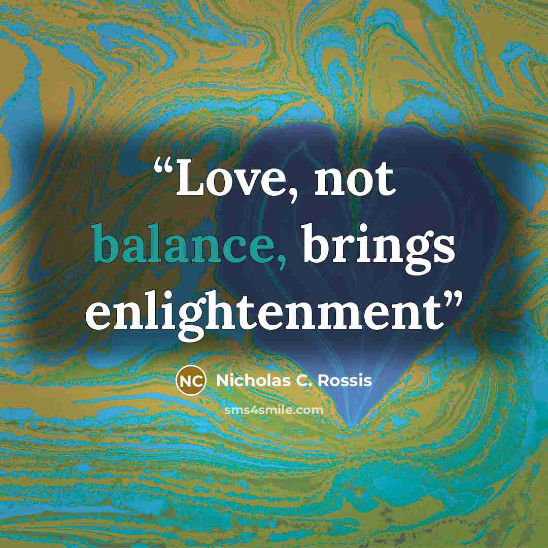 “Love, not balance, brings enlightenment” quote by Nicholas C. Rossis