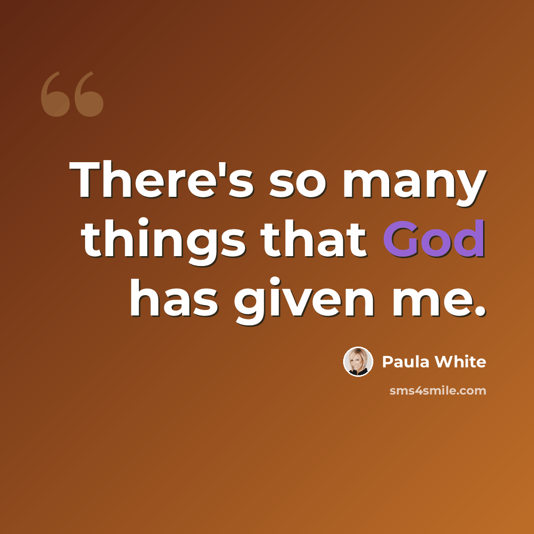 “There's so many things that God has given me.” quote by Paula White