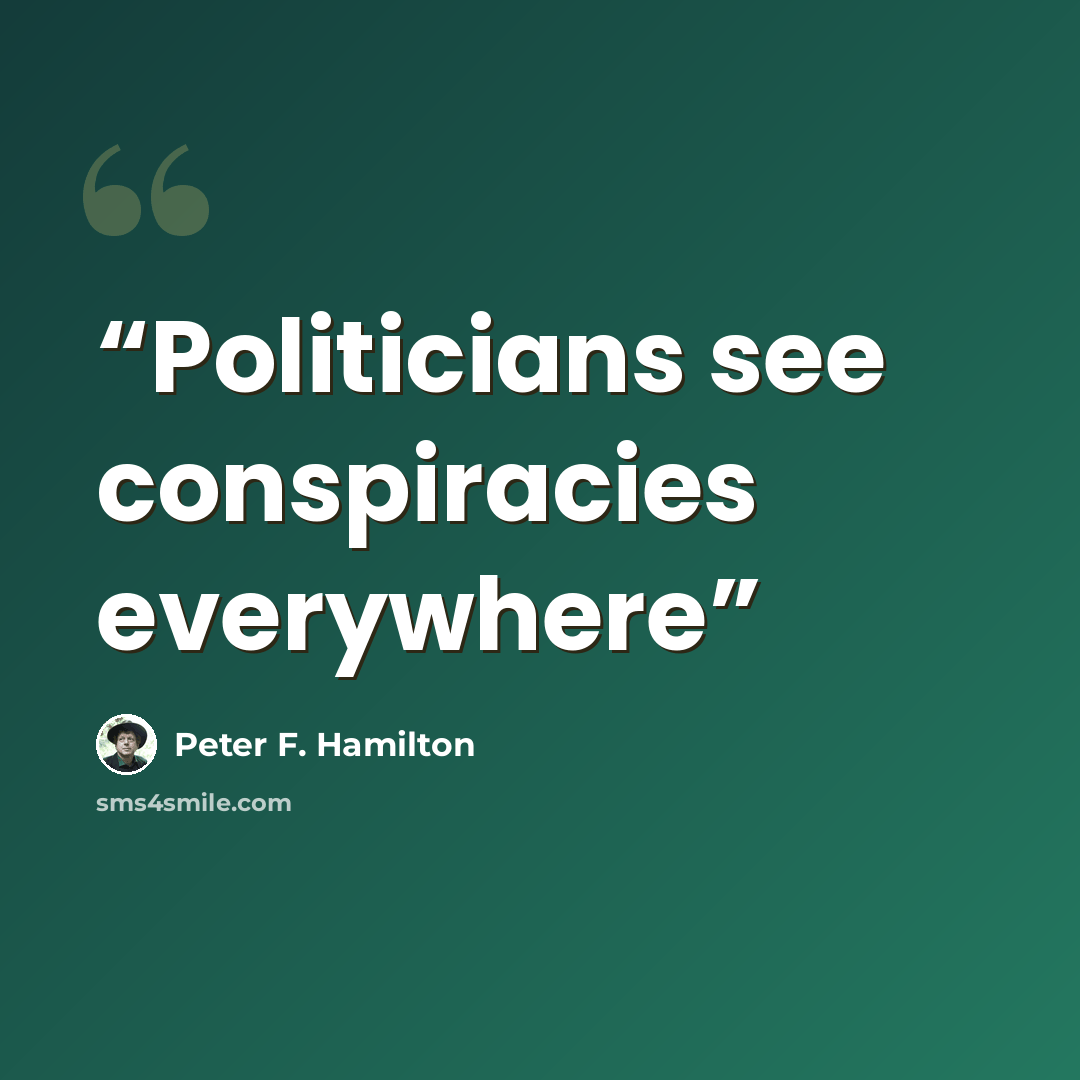 “Politicians see conspiracies everywhere” quote by Peter F. Hamilton