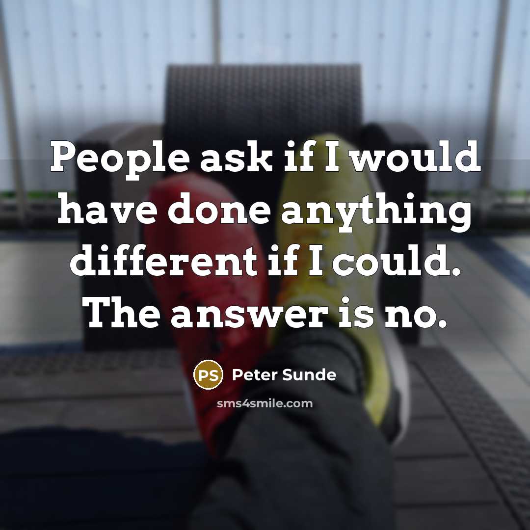 “People ask if I would have done anything different if I could. The answer is no.” quote by Peter Sunde
