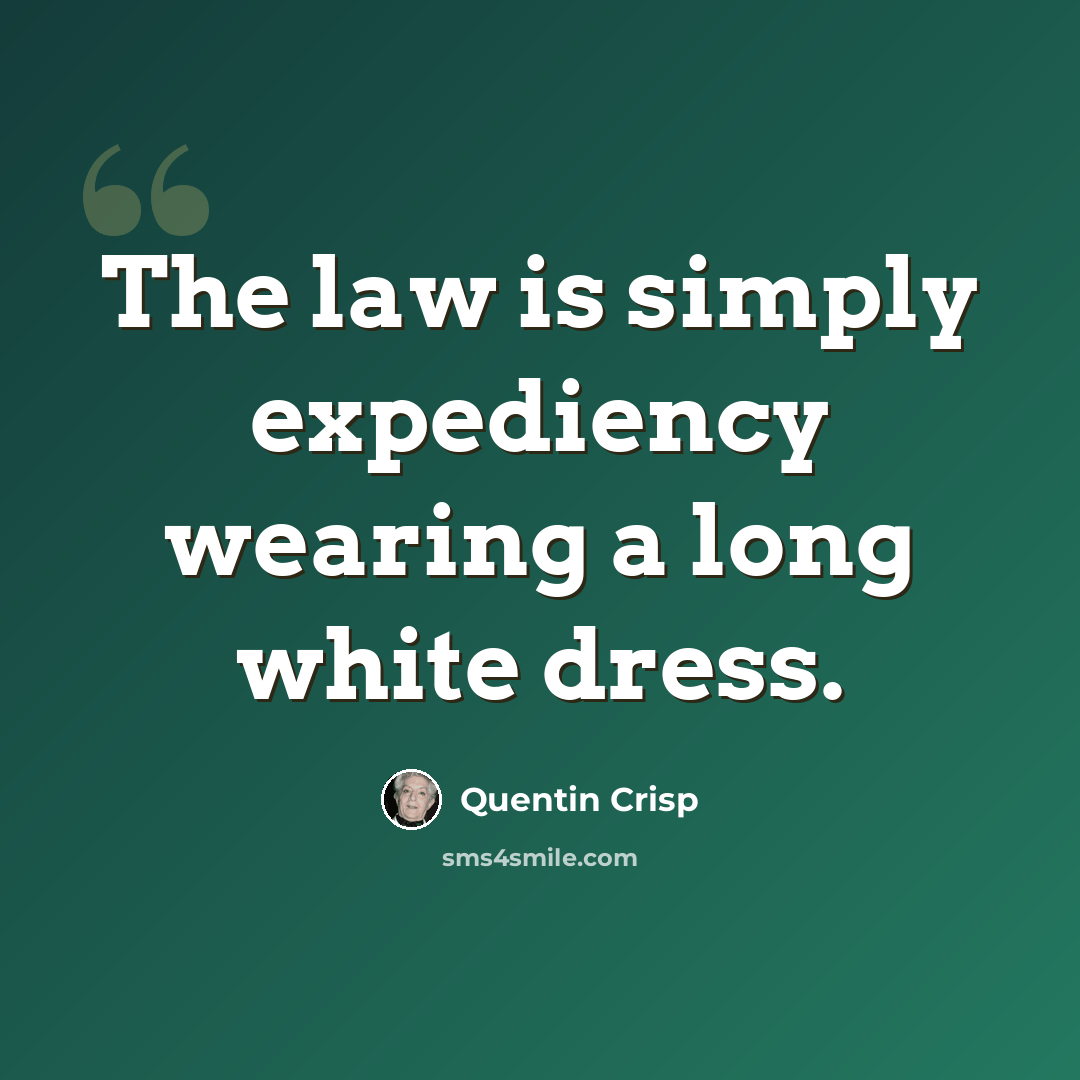 “The law is simply expediency wearing a long white dress.” quote by Quentin Crisp