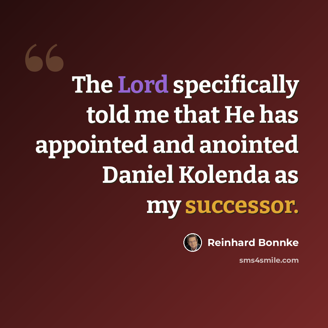 “The Lord specifically told me that He has appointed and anointed Daniel Kolenda as my successor.” quote by Reinhard Bonnke