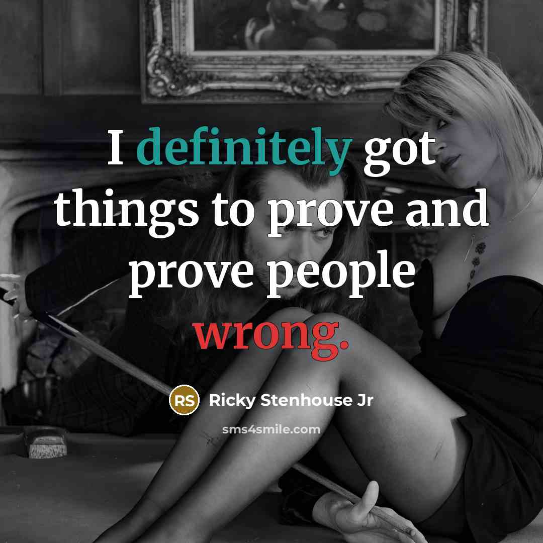 “I definitely got things to prove and prove people wrong.” quote by Ricky Stenhouse Jr