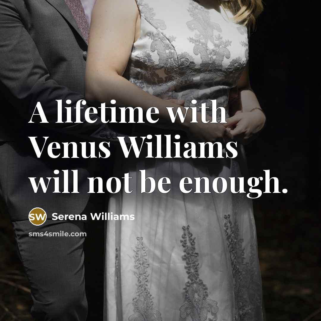 “A lifetime with Venus Williams will not be enough.” quote by Serena Williams