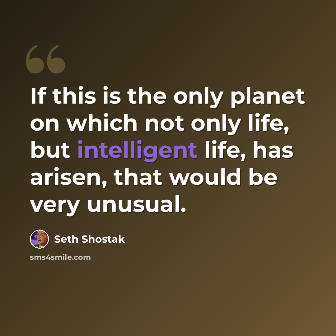 “If this is the only planet on which not only life, but intelligent life, has arisen, that would be very unusual.” quote by Seth Shostak