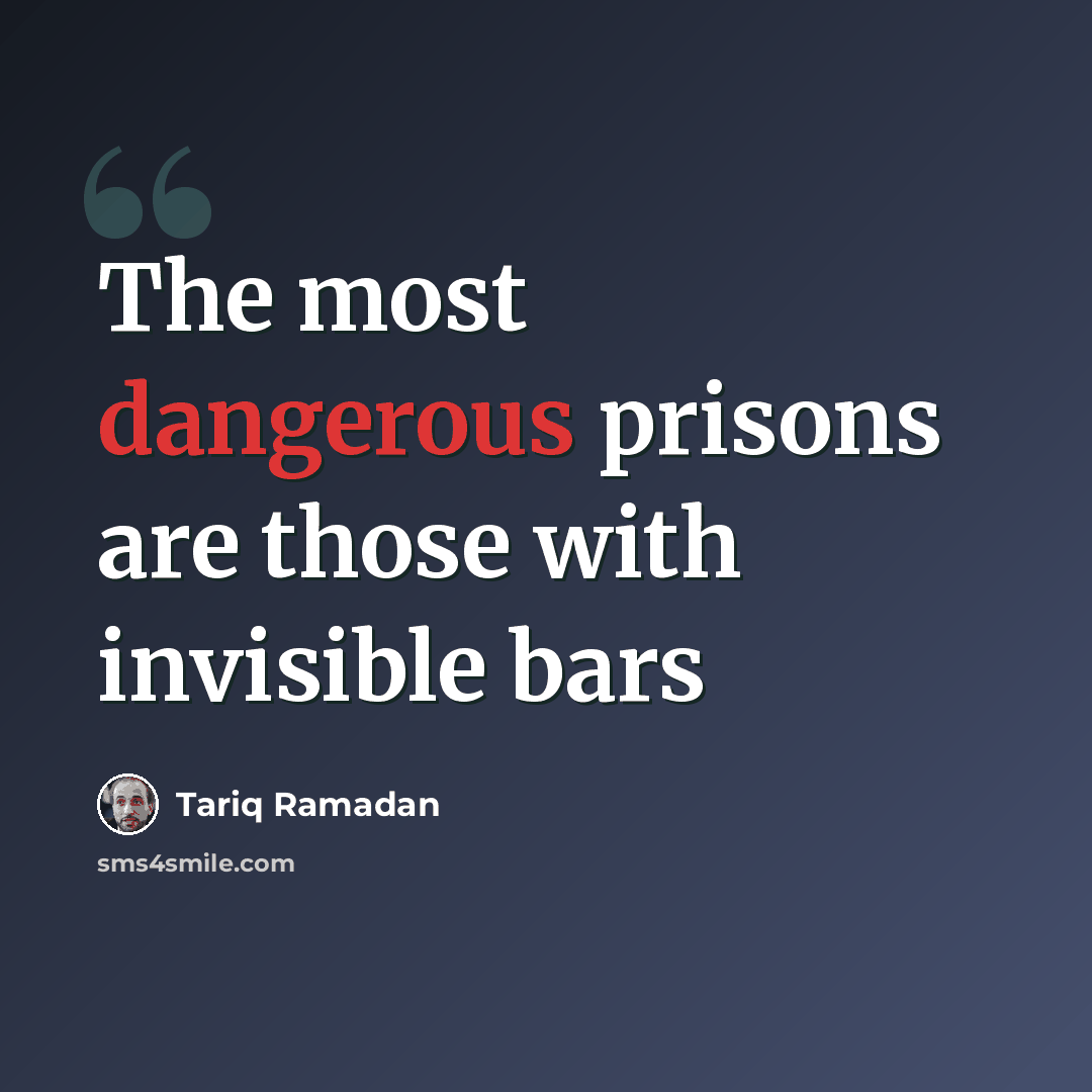 “The most dangerous prisons are those with invisible bars” quote by Tariq Ramadan