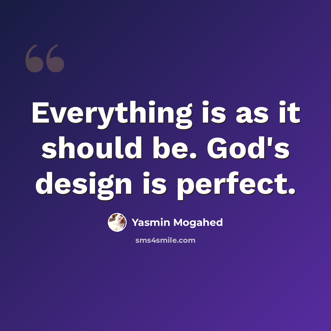 “Everything is as it should be. God's design is perfect.” quote by Yasmin Mogahed