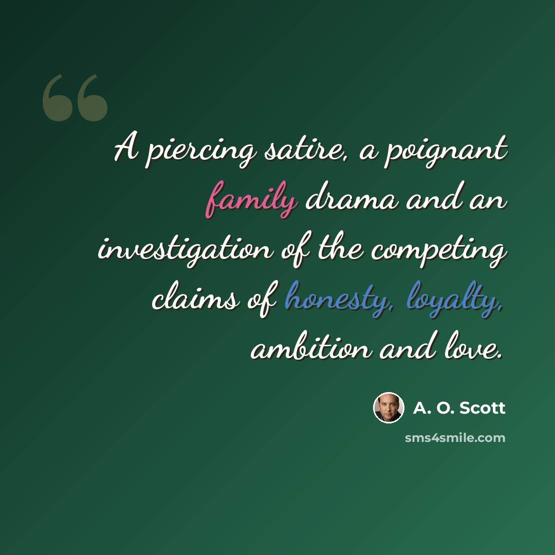 “A piercing satire, a poignant family drama and an investigation of the competing claims of honesty, loyalty, ambition and love.” quote by A. O. Scott