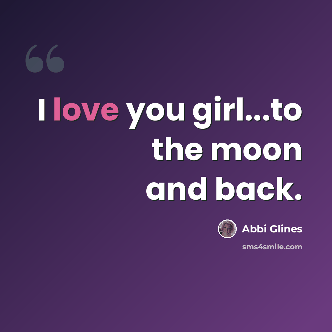 “I love you girl...to the moon and back.” quote by Abbi Glines