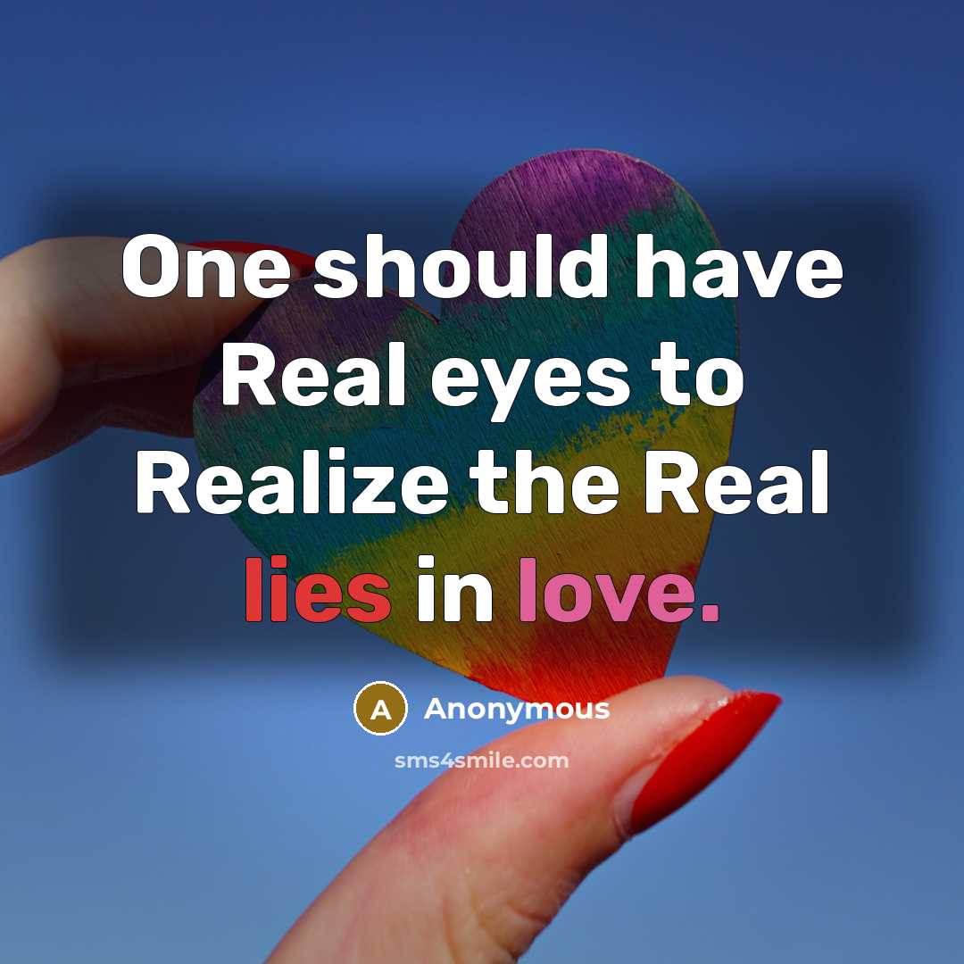 “One should have Real eyes to Realize the Real lies in love.” quote by Anonymous