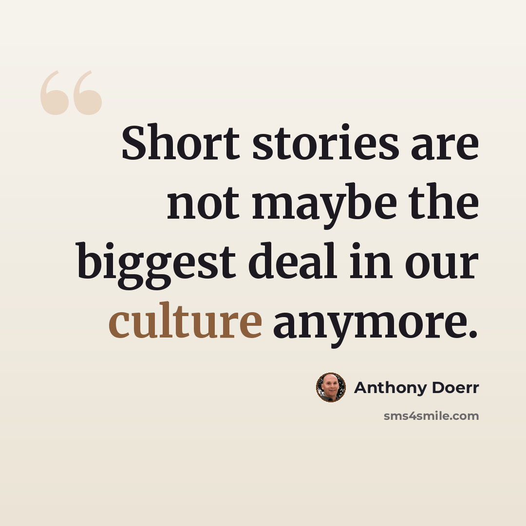 “Short stories are not maybe the biggest deal in our culture anymore.” quote by Anthony Doerr