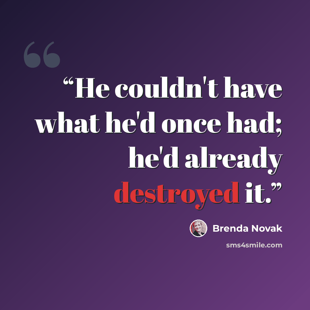 “He couldn't have what he'd once had; he'd already destroyed it.” quote by Brenda Novak