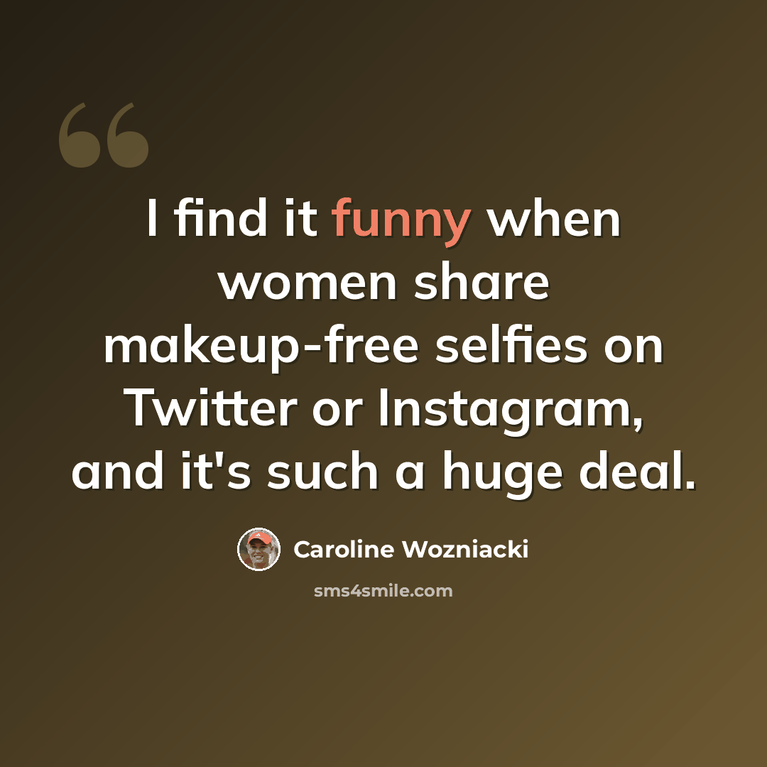 “I find it funny when women share makeup-free selfies on Twitter or Instagram, and it's such a huge deal.” quote by Caroline Wozniacki