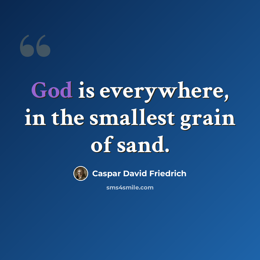 “God is everywhere, in the smallest grain of sand.” quote by Caspar David Friedrich