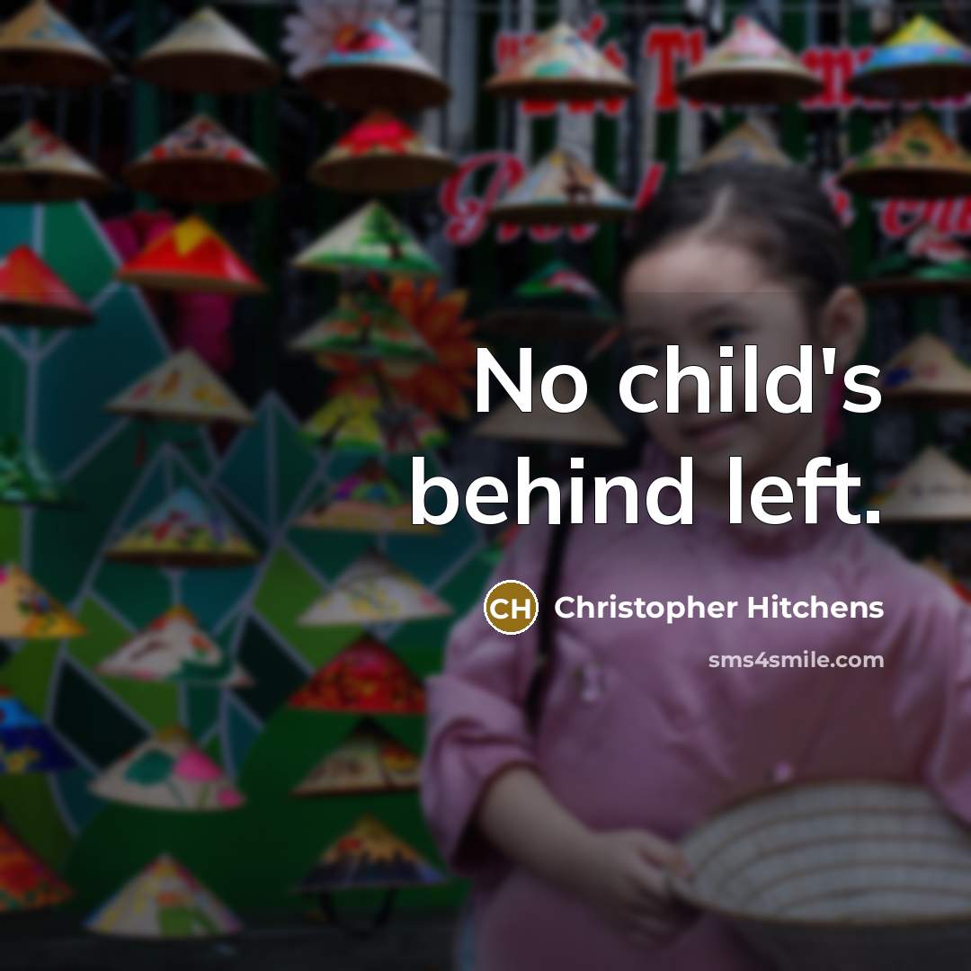 “No child's behind left.” quote by Christopher Hitchens