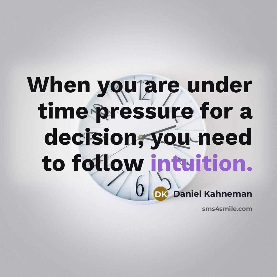 “When you are under time pressure for a decision, you need to follow intuition.” quote by Daniel Kahneman